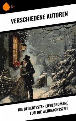 Die beliebtesten Liebesromane für die Weihnachtszeit (eBook, ePUB) - Dickens, Charles; Günther, Agnes; Brontë, Charlotte; Austen, Jane; Eschstruth, Nataly Von; Marlitt, Eugenie; Bürstenbinder, Elisabeth; Henry, O.