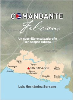 Comandante Feliciano. Un guerrillero salvadoreño con sangre cubana (eBook, ePUB) - Hernández Serrano, Luis