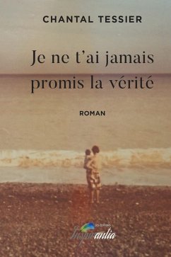 Je ne t'ai jamais promis la vérité (eBook, ePUB) - Chantal Tessier, Tessier