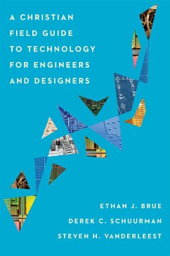 A Christian Field Guide to Technology for Engineers and Designers (eBook, ePUB) - Brue, Ethan J.; Schuurman, Derek C.; VanderLeest, Steven H.