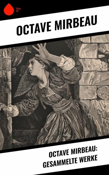 Octave Mirbeau: Gesammelte Werke (eBook, ePUB)