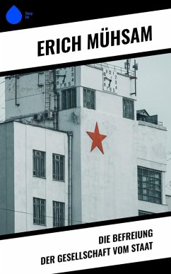 Die Befreiung der Gesellschaft vom Staat (eBook, ePUB) - Mühsam, Erich