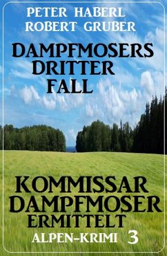 Dampfmosers dritter Fall - Kommissar Dampfmoser ermittelt: Alpenkrimi 3 (eBook, ePUB) - Haberl, Peter; Gruber, Robert