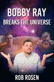 Bobby Ray Breaks the Universe (eBook, ePUB) Bobby Ray Breaks the Universe (eBook, ePUB)