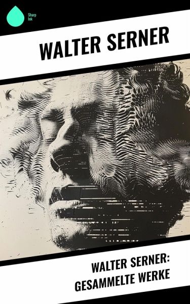Walter Serner: Gesammelte Werke (eBook, ePUB) Walter Serner: Gesammelte Werke (eBook, ePUB)