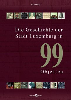 Die Geschichte der Stadt Luxemburg in 99 Objekten - Pauly, Michel