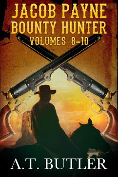 Jacob Payne, Bounty Hunter, Volumes 8 - 10 (Jacob Payne, Bounty Hunter, Collections, #3) (eBook, ePUB) - Butler, A. T.