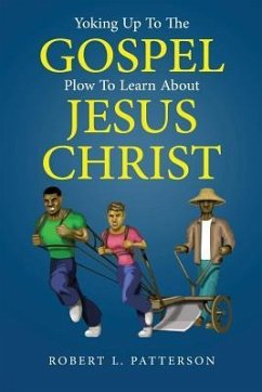 Yoking Up To The Gospel Plow To Learn About Jesus Christ - Patterson, Robert L.