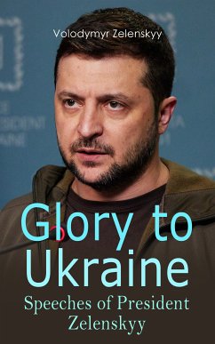 Glory to Ukraine: Speeches of President Zelenskyy (eBook, ePUB) - Zelenskyy, Volodymyr