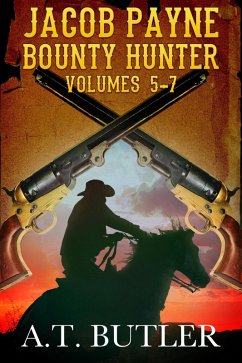 Jacob Payne, Bounty Hunter, Volumes 5 - 7 (Jacob Payne, Bounty Hunter, Collections, #2) (eBook, ePUB) - Butler, A. T.