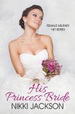 His Princess Bride (Femail Military Vet Series, #2) (eBook, ePUB) His Princess Bride (Femail Military Vet Series, #2) (eBook, ePUB)