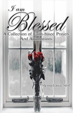 I Am Blessed.: A Collection of Faith-Based Prayers and Affirmations - Stoll, Sherry Louise