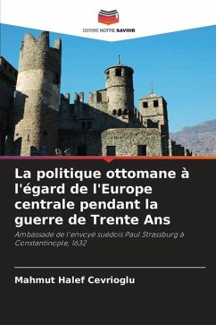 La politique ottomane à l'égard de l'Europe centrale pendant la guerre de Trente Ans - Cevrioglu, Mahmut Halef