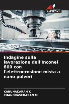 Indagine sulla lavorazione dell'Inconel 800 con l'elettroerosione mista a nano polveri - K, KARUNAKARAN;M, CHANDRASEKARAN