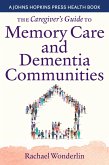 Caregiver's Guide to Memory Care and Dementia Communities (eBook, ePUB) Caregiver's Guide to Memory Care and Dementia Communities (eBook, ePUB)