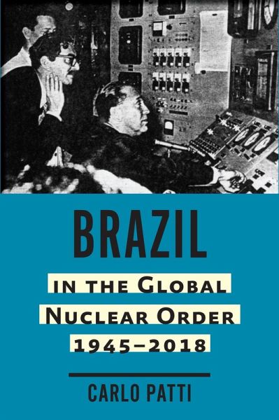 Brazil in the Global Nuclear Order, 1945-2018 (eBook, ePUB) Brazil in the Global Nuclear Order, 1945-2018 (eBook, ePUB)