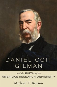 Daniel Coit Gilman and the Birth of the American Research University (eBook, ePUB) - Benson, Michael T.