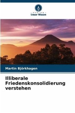 Illiberale Friedenskonsolidierung verstehen - Björkhagen, Martin