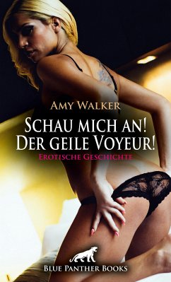 Schau mich an! Der geile Voyeur! Erotische Geschichte (eBook, PDF) - Walker, Amy