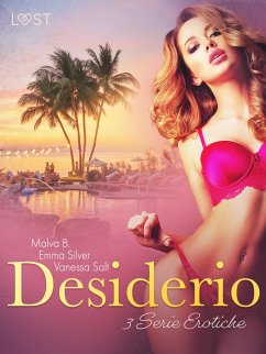 Desiderio - 3 Serie Erotiche (eBook, ePUB) - Salt, Vanessa; B., Malva; Silver, Emma