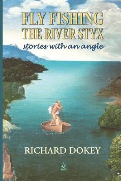 Fly Fishing the River Styx: Stories with an Angle - Dokey, Richard