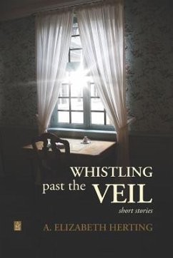 Whistling Past the Veil: Short Stories - Herting, A. Elizabeth