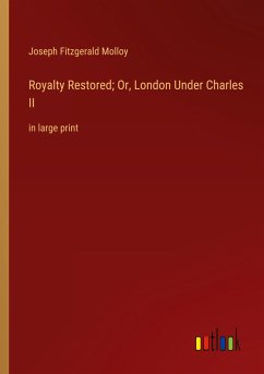 Royalty Restored; Or, London Under Charles II - Molloy, Joseph Fitzgerald