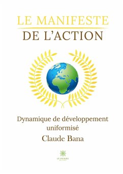 Le manifeste de l'action: Dynamique de développement uniformisé - Claude Bana