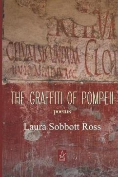 The Graffiti of Pompeii: Poems - Ross, Laura Sobbott