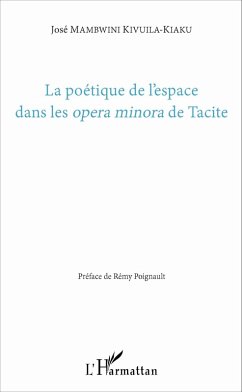 La poétique de l'espace dans les <em>opera minora</em> de Tacite (eBook, PDF) - Jose Mambwini Kivuila-Kiaku, Mambwini Kivuila-Kiaku