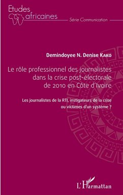 Le rôle professionnel des journalistes dans la crise post-électorale de 2010 en côte d'Ivoire (eBook, PDF) - Demindoyee N. Denise Kako, Kako