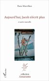 Aujourd'hui, Jacob n'écrit plus (eBook, PDF) Aujourd'hui, Jacob n'écrit plus (eBook, PDF)