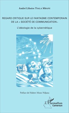 Regard critique sur le fantasme contemporain de la « société de communication » (eBook, PDF) - Andre Liboire Tsala Mbani, Tsala Mbani