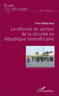 La réforme du secteur de la sécurité en République centrafricaine (eBook, PDF) - Yves Gatien Golo, Golo