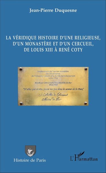 Véridique histoire d'une religieuse, d'un monastère et d'un cercueil, de Louis XIII à René Coty (eBook, PDF) Véridique histoire d'une religieuse, d'un monastère et d'un cercueil, de Louis XIII à René Coty (eBook, PDF)