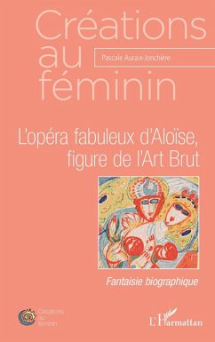 L'opéra fabuleux d'Aloïse, figure de l'Art Brut (eBook, PDF) - Pascale Auraix-Jonchiere, Auraix-Jonchiere