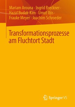 Transformationsprozesse am Fluchtort Stadt (eBook, PDF) - Arouna, Mariam; Breckner, Ingrid; Budak-Kim, Hazal; Ibis, Umut; Meyer, Frauke; Schroeder, Joachim