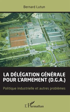 La délégation générale pour l'armement (D.G.A.) (eBook, PDF) - Bernard Lutun, Lutun