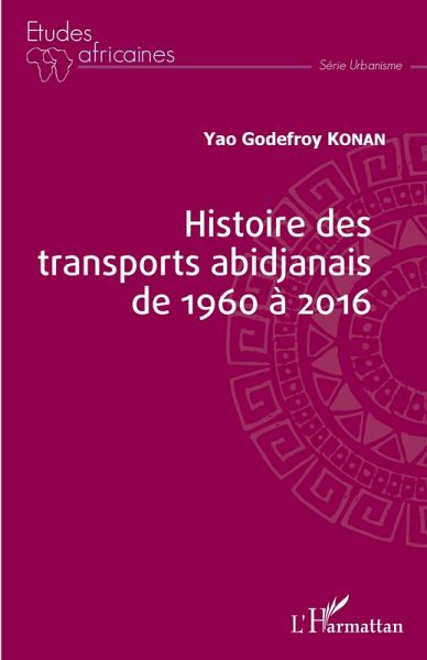 Histoire des transports abidjanais de 1960 à 2016 (eBook, PDF) Histoire des transports abidjanais de 1960 à 2016 (eBook, PDF)