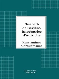 Élisabeth de Bavière, Impératrice d'Autriche (eBook, ePUB) - Chrestomanos, Konstantinos