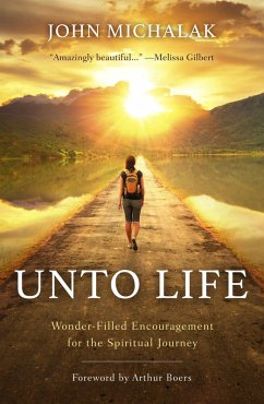 Unto Life: Wonder-Filled Encouragement for the Spiritual Journey (eBook, ePUB) - Michalak, John