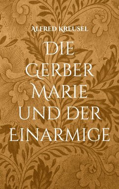 Die Gerber Marie und der Einarmige - Kreusel, Alfred