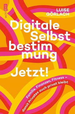Digitale Selbstbestimmung: Jetzt! - Görlach, Luise