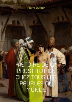 Histoire de la prostitution chez tous les peuples du monde - Dufour, Pierre