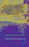 THE ROLE PLAYED BY BODOLAND TERRITORIAL COUNCIL OF ASSAM IN DEVELOPING A FRIENDLY RELATION BETWEEN INDIA AND BHUTAN