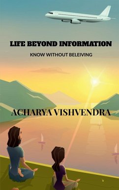 LIFE BEYOND INFORMATION - Vishvendra, Acharya