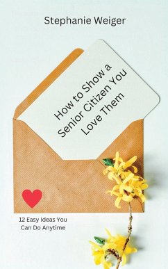 How To Show a Senior Citizen You Love Them - Weiger, Stephanie