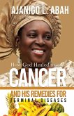 How God Healed me of Cancer and His remedies for Terminal diseases