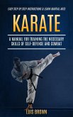 Karate: A Manual for Training the Necessary Skills of Self-defense and Combat (Easy Step by Step Instructions & Learn Martial