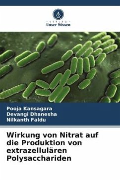 Wirkung von Nitrat auf die Produktion von extrazellulären Polysacchariden - Kansagara, Pooja;Dhanesha, Devangi;Faldu, Nilkanth